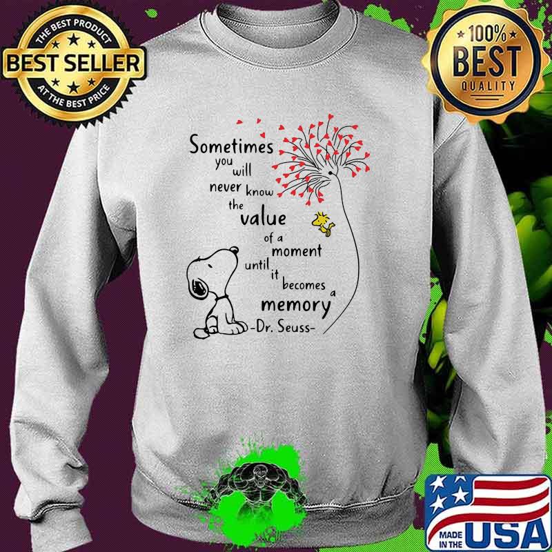 Sometimes You Will Never Know The Value Of A Moment Becomes A Memory Dr Seuss Snoopy Woodstock Dandelion Shirt Sweater Sometimes You Will Never Know The Value Of A Moment Becomes A Memory Dr Seuss Snoopy Woodstock Dandelion Shirt Sweater