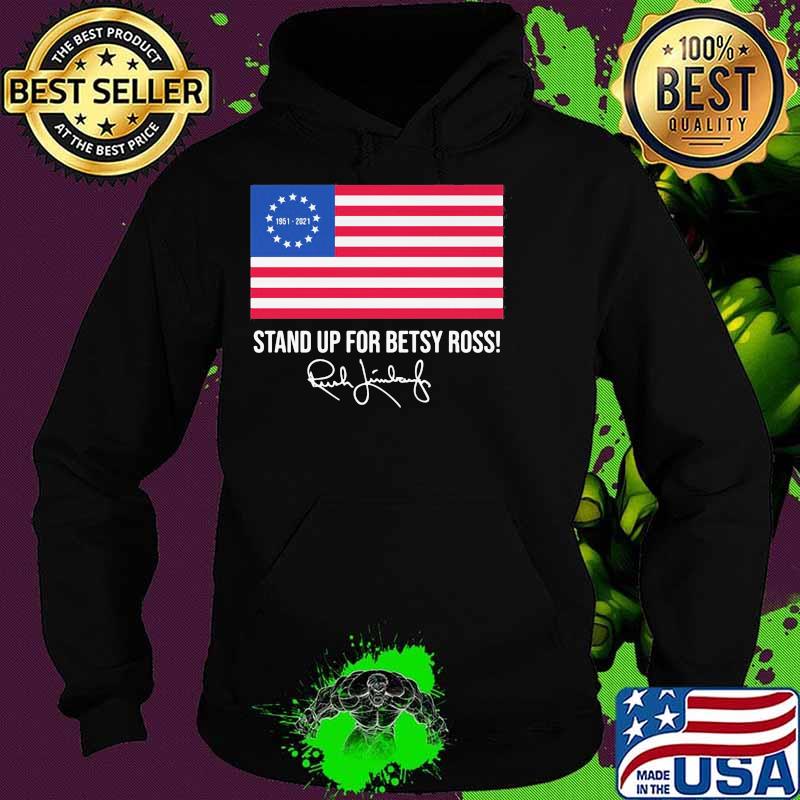 Stand Up For Betsy Ross Rush Limbaugh Flag Shirt Hoodie Stand Up For Betsy Ross Rush Limbaugh Flag Shirt Hoodie
