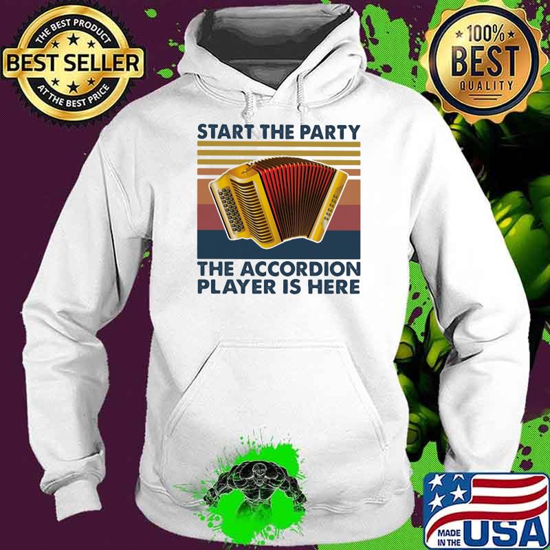 Start The Party The Accordion Player Is Here Vintage Shirt Hoodie Start The Party The Accordion Player Is Here Vintage Shirt Hoodie