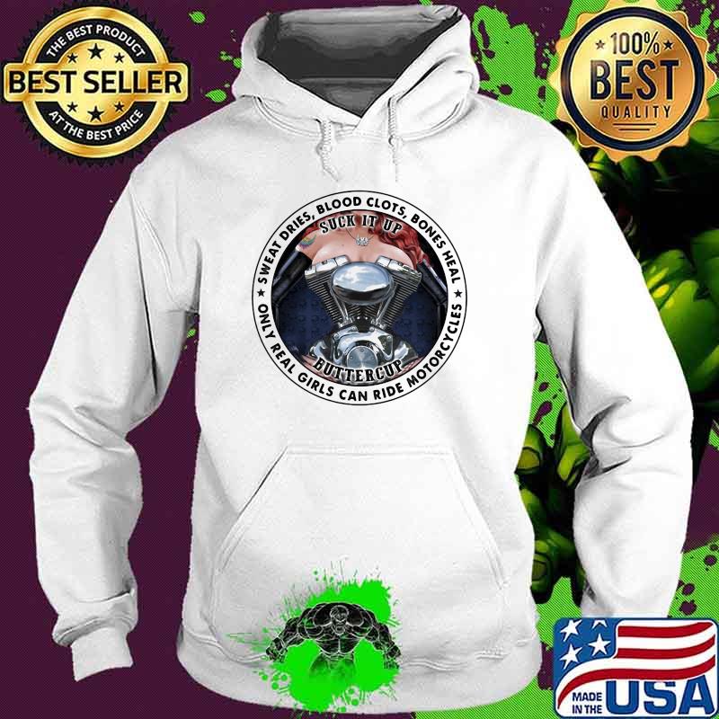 Sweat Dries Blood Clots Bones Heal Only Real Girls Can Ride Morocycles Suck It Up Buttercup Shirt Hoodie Sweat Dries Blood Clots Bones Heal Only Real Girls Can Ride Morocycles Suck It Up Buttercup Shirt Hoodie
