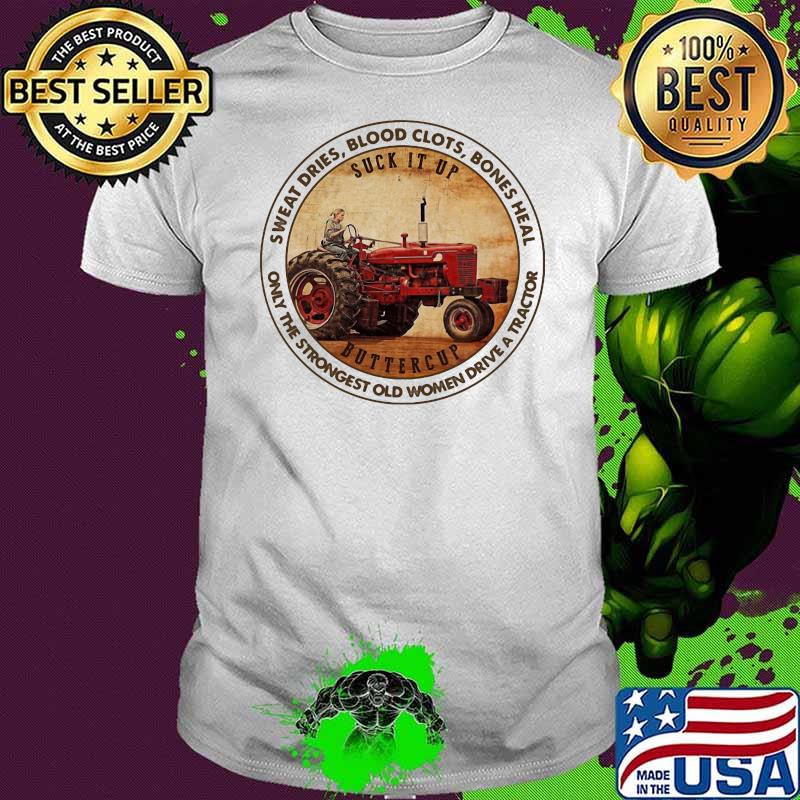 Sweat Dries Blood Clots Bones Heal Only Strongest Old Women Drive A Tracktor Shirt