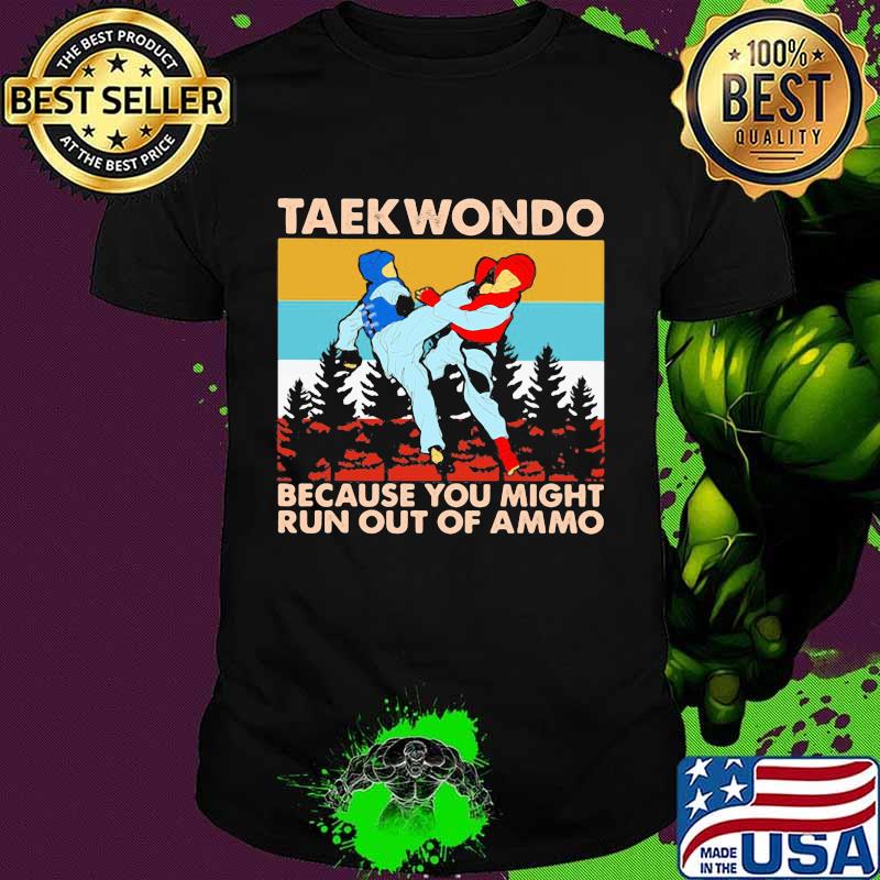 Taekwondo Because You Might Run Out Of Ammo Vintage Shirt
