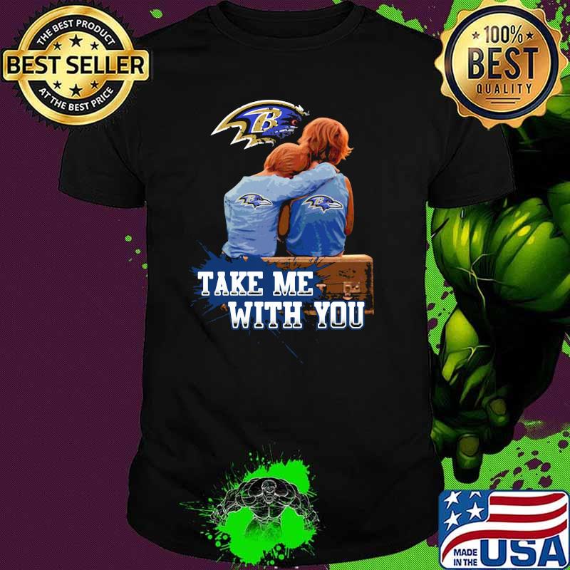 Take Me With You Baltimore Ravens Shirt