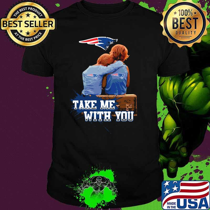 Take Me With You New England Patriots Shirt