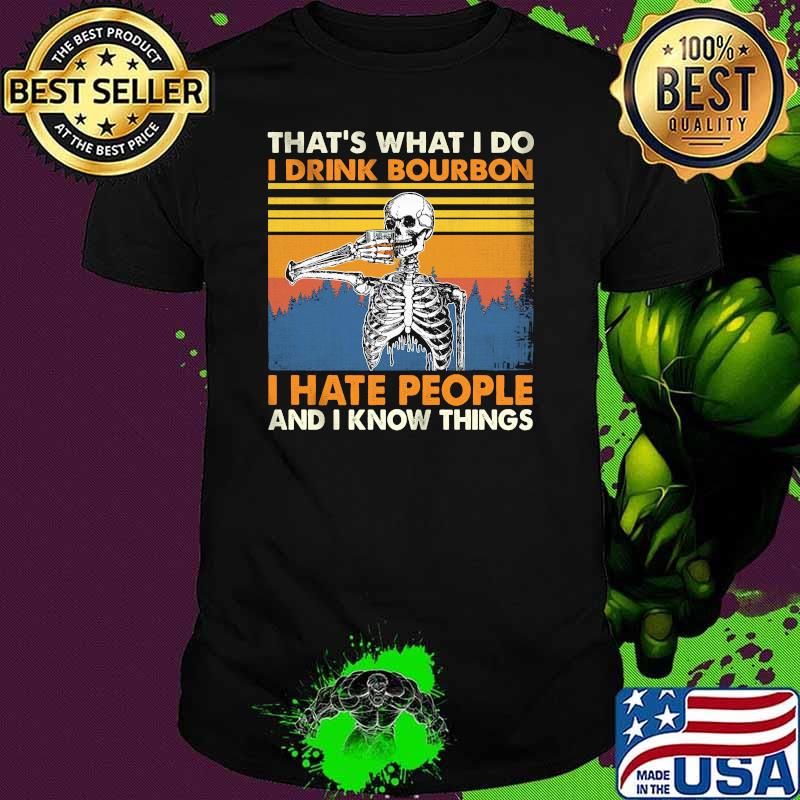 That's What I Do I Drink Bourbon I Hate People And I Know Things Skull Shirt