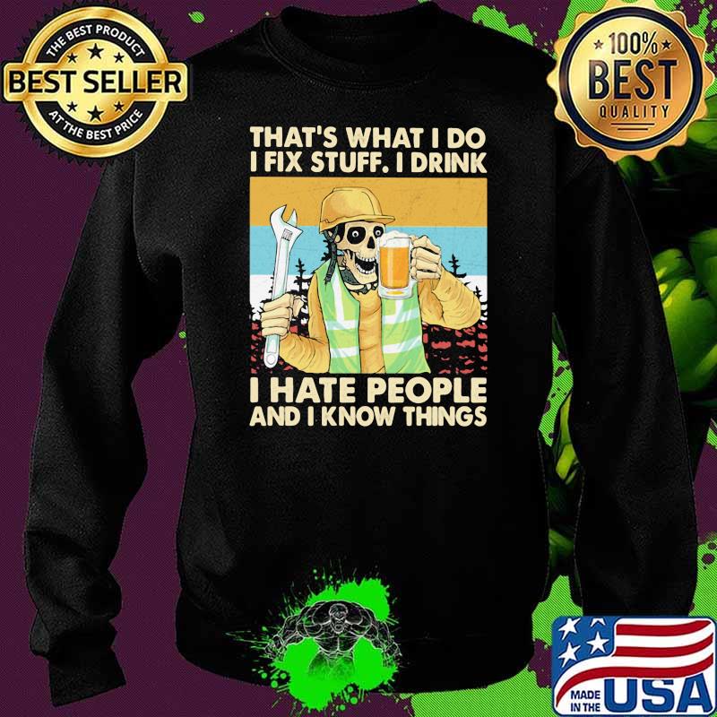 That’s What I Do I Fix Stuff I Drink I Hate People Know Things Skull Beer Mechanic Vintage Shirt Sweater That’s What I Do I Fix Stuff I Drink I Hate People Know Things Skull Beer Mechanic Vintage Shirt Sweater