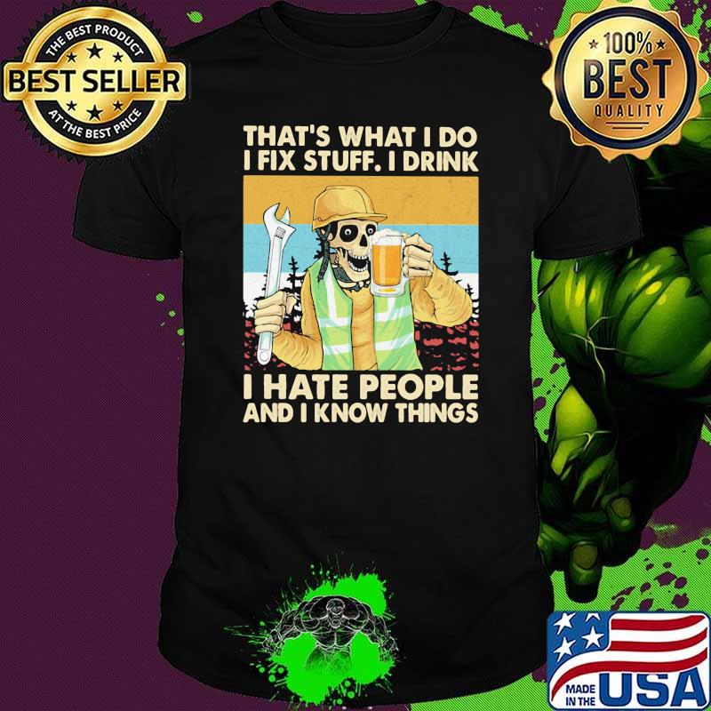 That’s What I Do I Fix Stuff I Drink I Hate People Know Things Skull Beer Mechanic Vintage Shirt