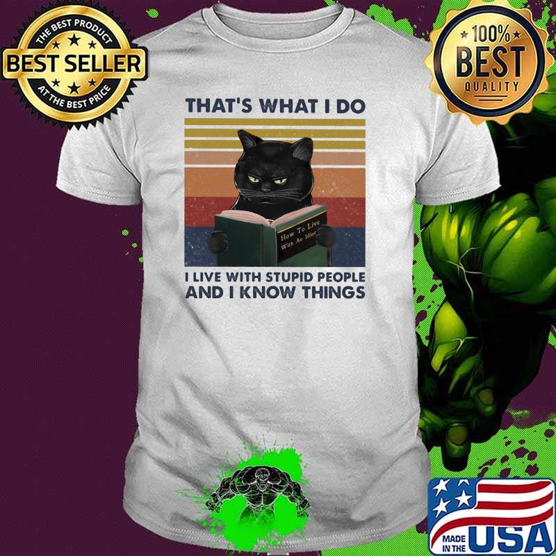 That’s What I Do I Live With Stupid People And I Know Things Black Cat Vintage Shirt