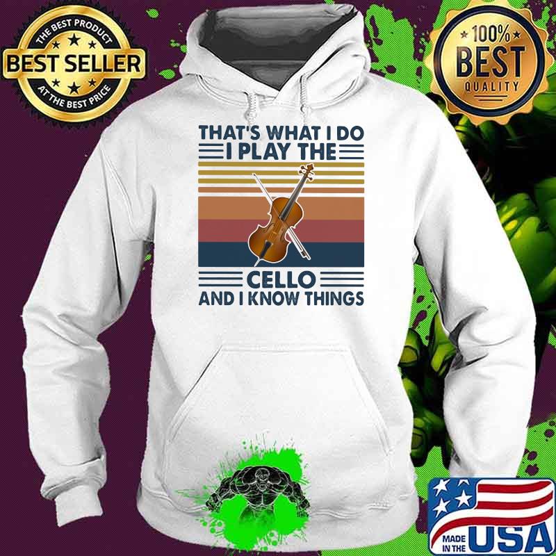 That’s What I Do I Play The Cello And Know Things Vintage Shirt Hoodie That’s What I Do I Play The Cello And Know Things Vintage Shirt Hoodie