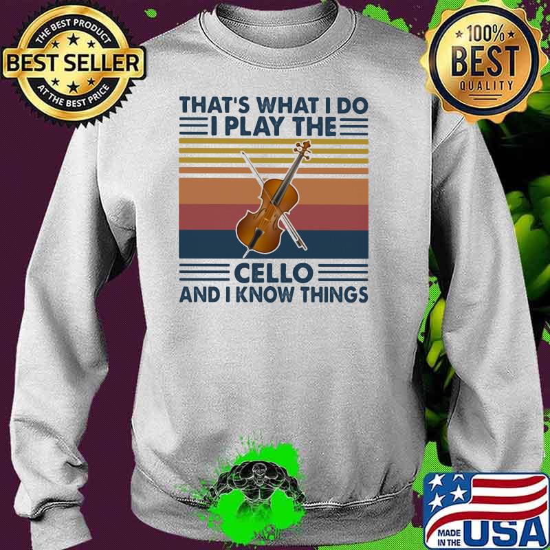 That’s What I Do I Play The Cello And Know Things Vintage Shirt Sweater That’s What I Do I Play The Cello And Know Things Vintage Shirt Sweater