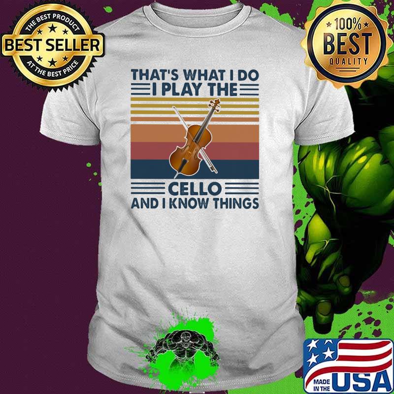 That’s What I Do I Play The Cello And Know Things Vintage Shirt That’s What I Do I Play The Cello And Know Things Vintage Shirt