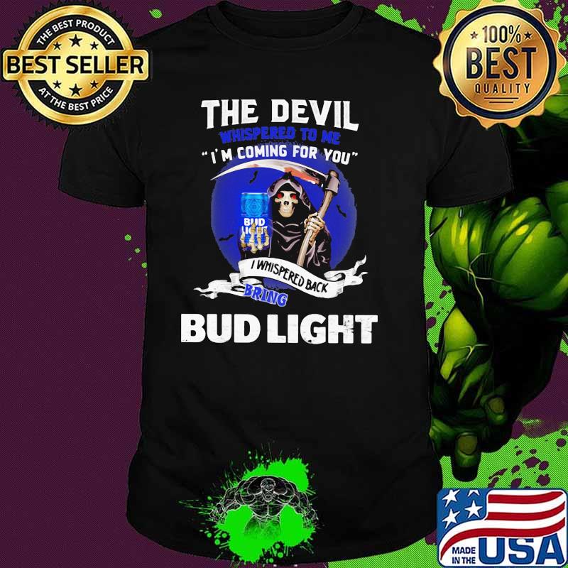 The Devil Whispered To Me Coming For You Bring Bud Light Skull Shirt