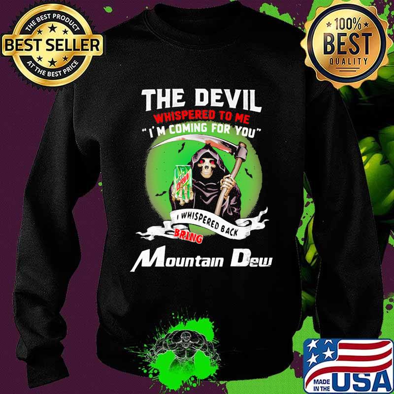 The Devil Whispered To Me I’m Coming For You Bring Mountain Dew Shirt Sweater The Devil Whispered To Me I’m Coming For You Bring Mountain Dew Shirt Sweater