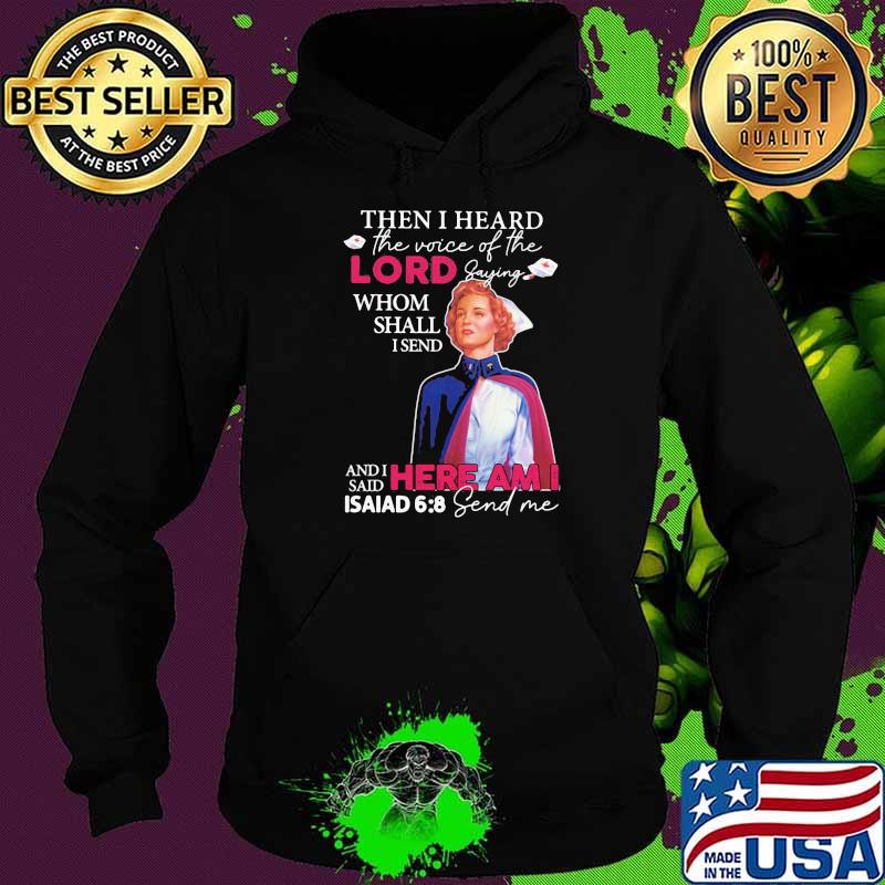 Then I Heard The Voice Of The Lord Saying Whom Sall I Send Here Am I Asaiad 6 9 Send Me Nurse Shirt Hoodie Then I Heard The Voice Of The Lord Saying Whom Sall I Send Here Am I Asaiad 6 9 Send Me Nurse Shirt Hoodie