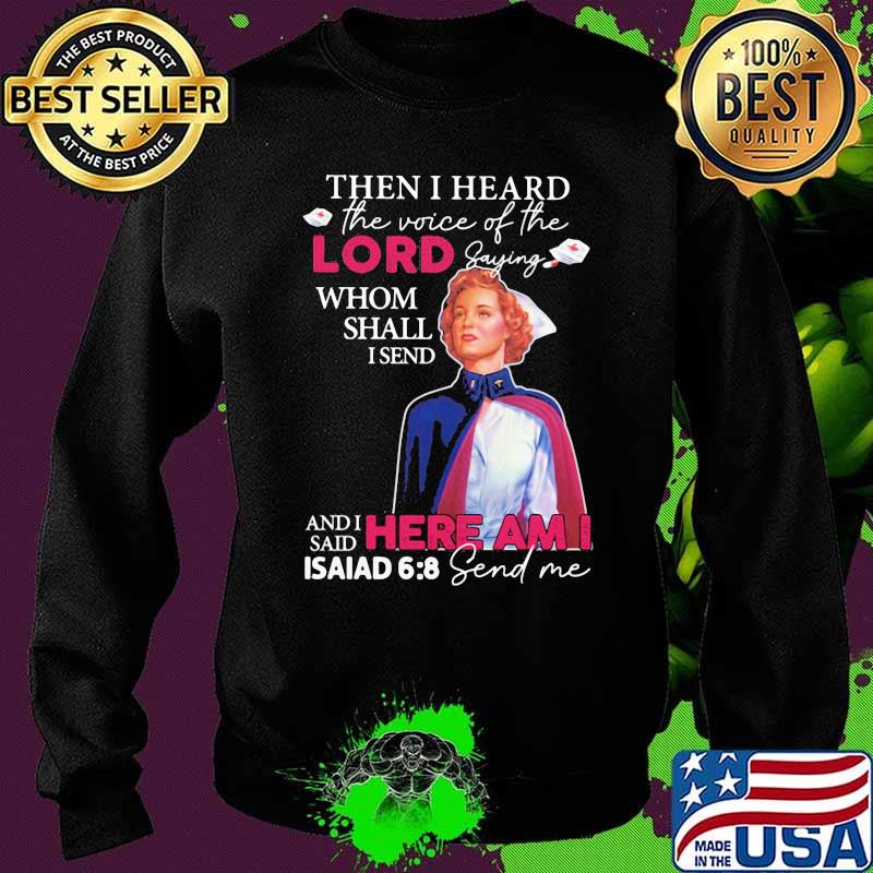 Then I Heard The Voice Of The Lord Saying Whom Sall I Send Here Am I Asaiad 6 9 Send Me Nurse Shirt Sweater Then I Heard The Voice Of The Lord Saying Whom Sall I Send Here Am I Asaiad 6 9 Send Me Nurse Shirt Sweater