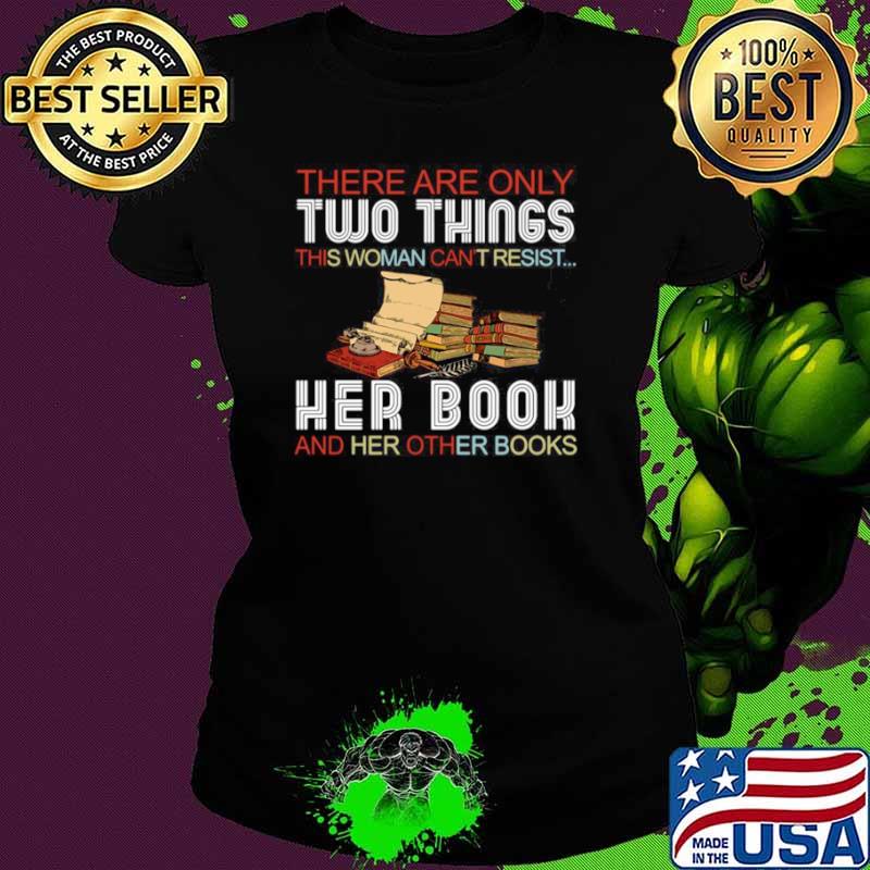 There Are Only Two Things This Woman Can’t Resist Her Book And Her Other Books Ladies tee There Are Only Two Things This Woman Can’t Resist Her Book And Her Other Books Ladies tee
