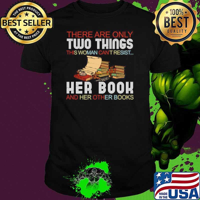 There Are Only Two Things This Woman Can’t Resist Her Book And Her Other Books shirt
