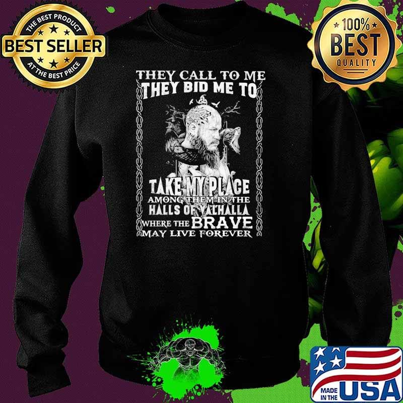 They Call To Me They Bid Me To Take My Place Among Them In The Halls Of Valhalla Where The Brave May Live Forever Shirt Sweater They Call To Me They Bid Me To Take My Place Among Them In The Halls Of Valhalla Where The Brave May Live Forever Shirt Sweater