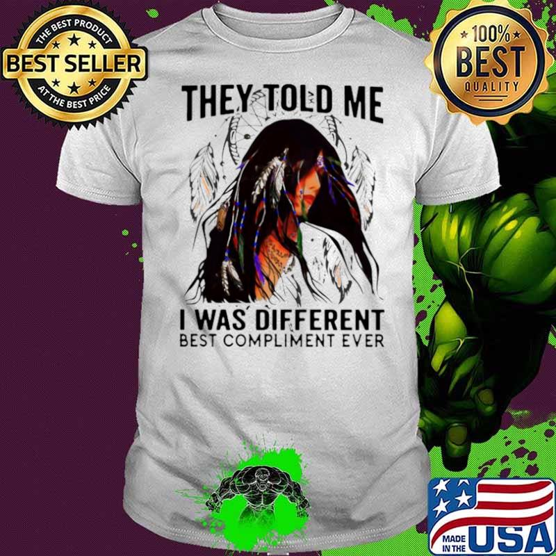 They Told Me I Was Different Best Compliment Ever shirt