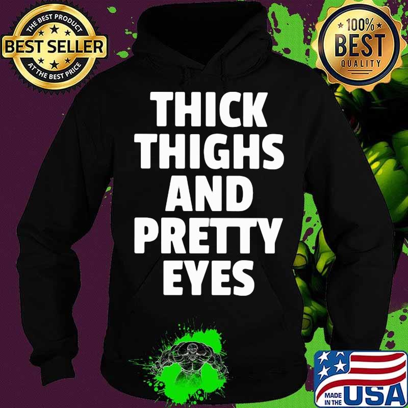 Thick Thighs Pretty Eyes Shirt Hoodie Thick Thighs Pretty Eyes Shirt Hoodie