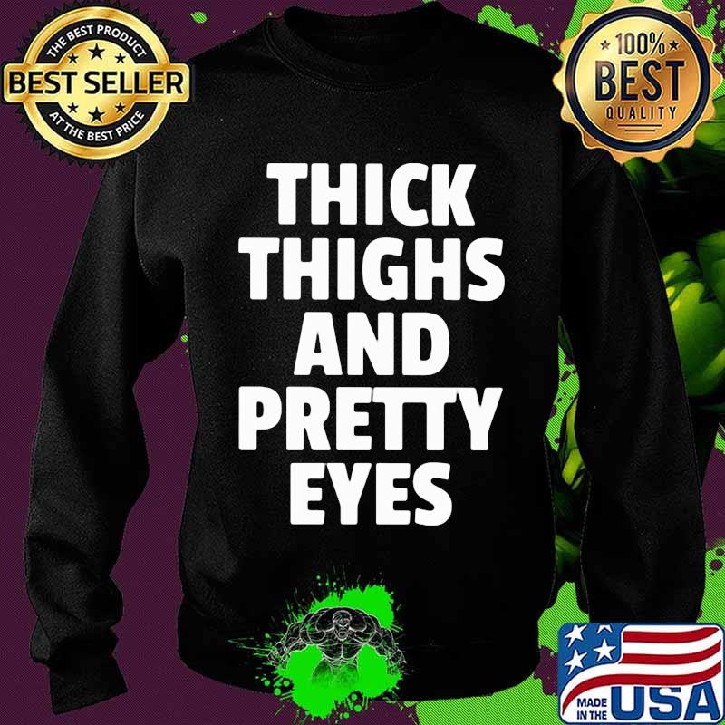 Thick Thighs Pretty Eyes Shirt Sweater Thick Thighs Pretty Eyes Shirt Sweater