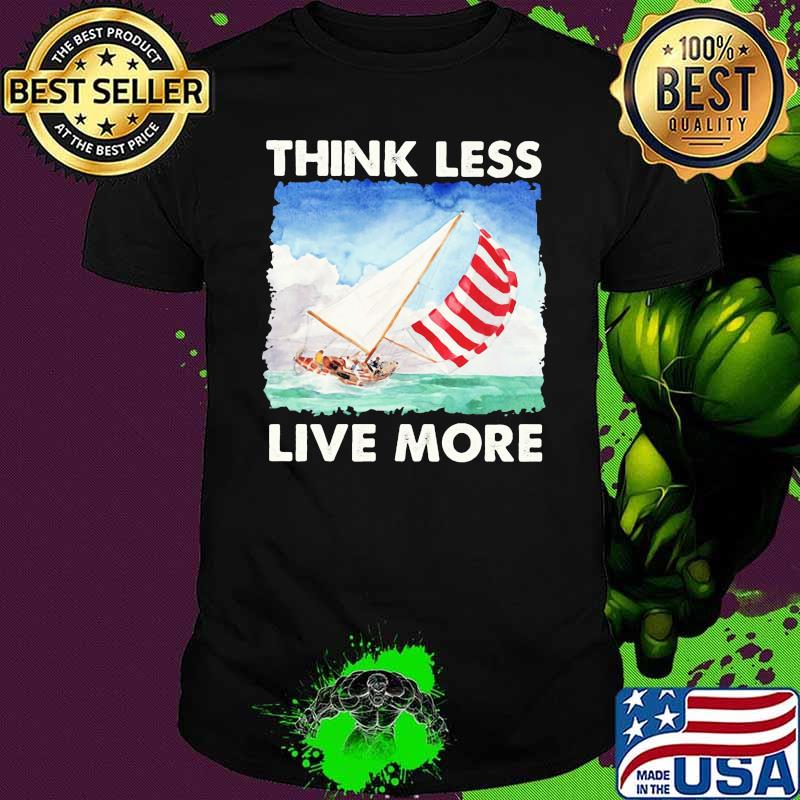 Think Less Live More Sailing Shirt