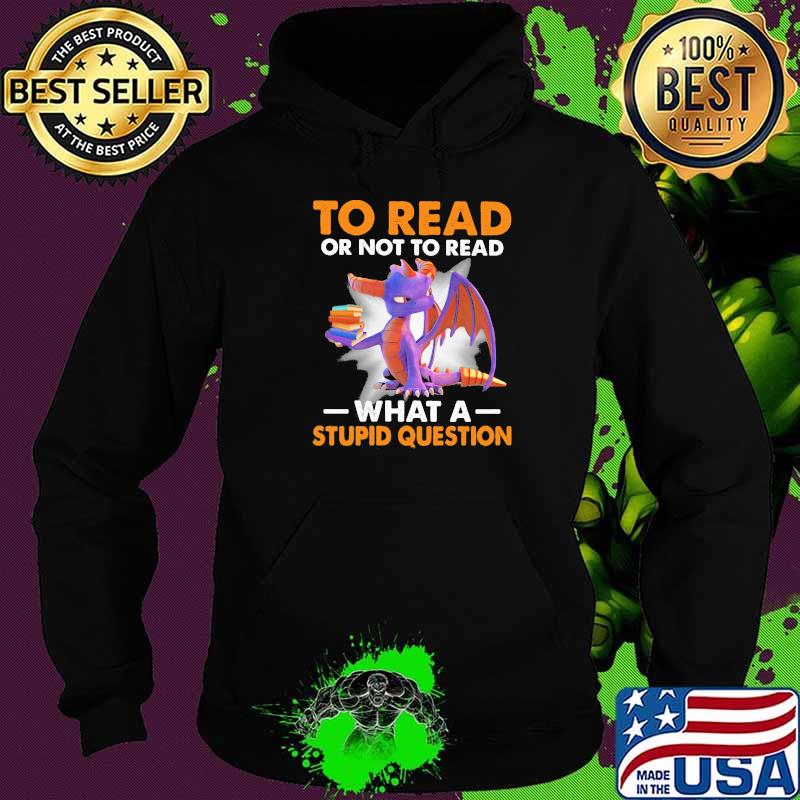 To read or not to read what a stupid question toothless Hoodie To read or not to read what a stupid question toothless Hoodie
