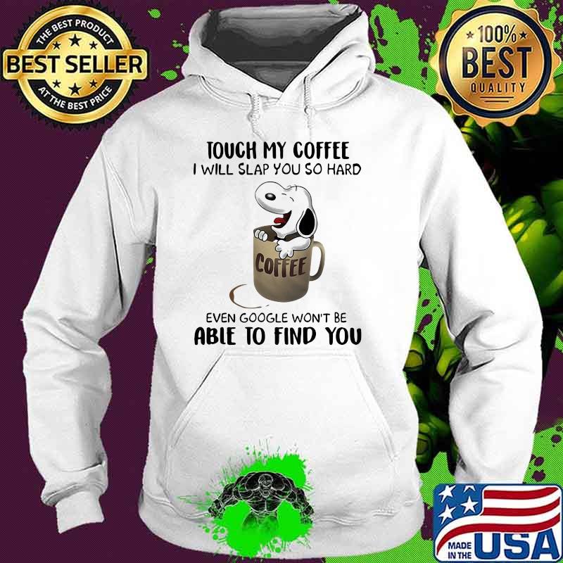 Touch My Coffee I Will Slap You So hard Able To Find You Snoopy Shirt Hoodie Touch My Coffee I Will Slap You So hard Able To Find You Snoopy Shirt Hoodie