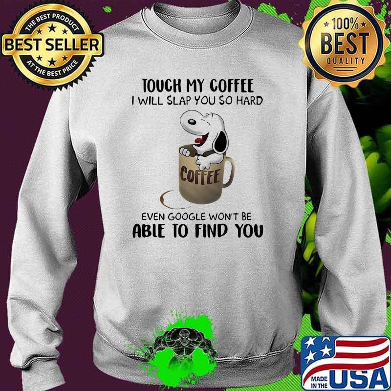 Touch My Coffee I Will Slap You So hard Able To Find You Snoopy Shirt Sweater Touch My Coffee I Will Slap You So hard Able To Find You Snoopy Shirt Sweater