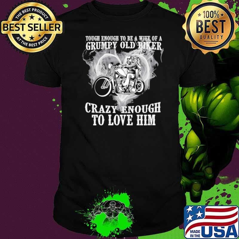 Tough enough to be a wife of a grumpy old biker crazy enough to love him shirt