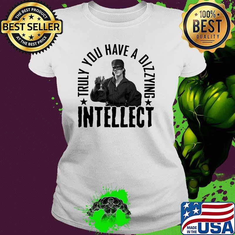 Truly You Have A Dizzying Intellect Shirt Ladies tee Truly You Have A Dizzying Intellect Shirt Ladies tee