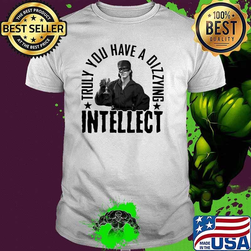 Truly You Have A Dizzying Intellect Shirt Truly You Have A Dizzying Intellect Shirt