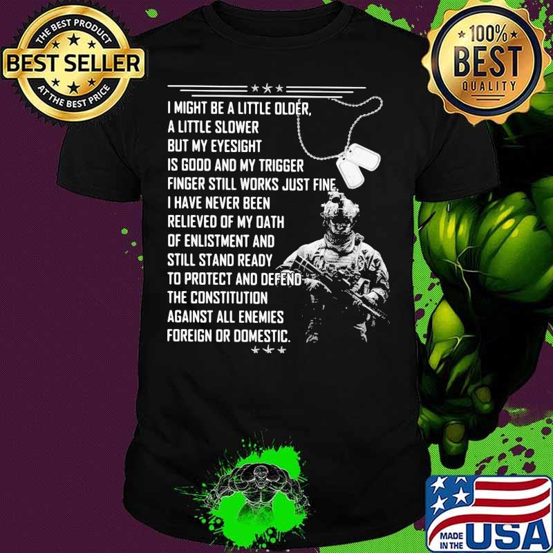 Veteran I Might A Little Older A Little Slower But My Eyesight Is Good And My Trigger Shirt