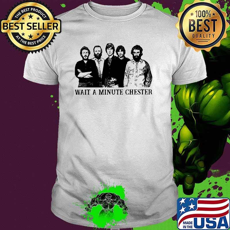 Wait A Minute Chester Shirt