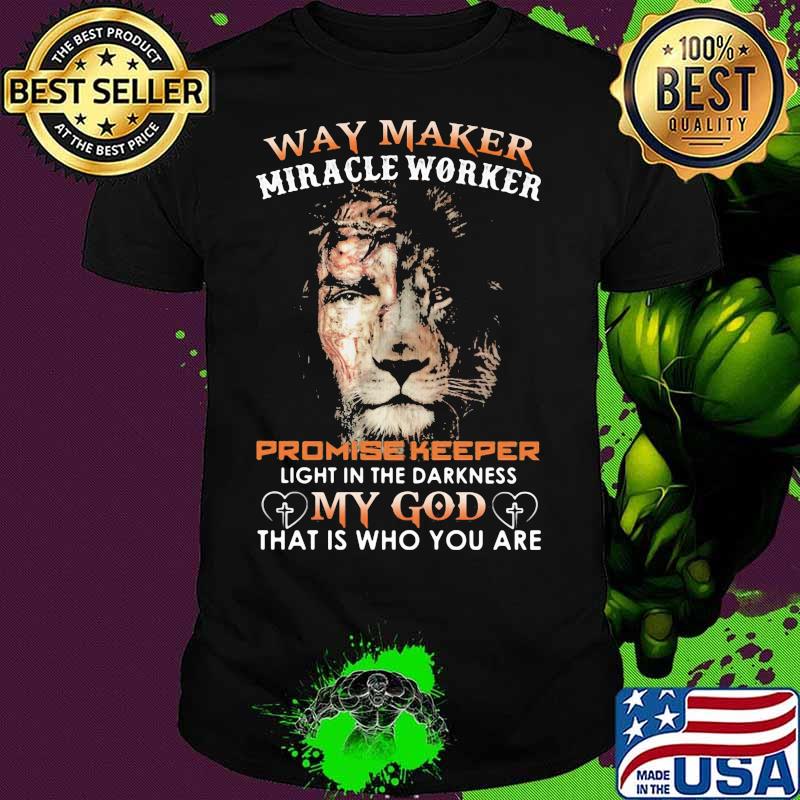 Way Maker Miracle Worker Promise Keeper Light In The Darkness My God That Is Who You Are Lion Of Judah Shirt