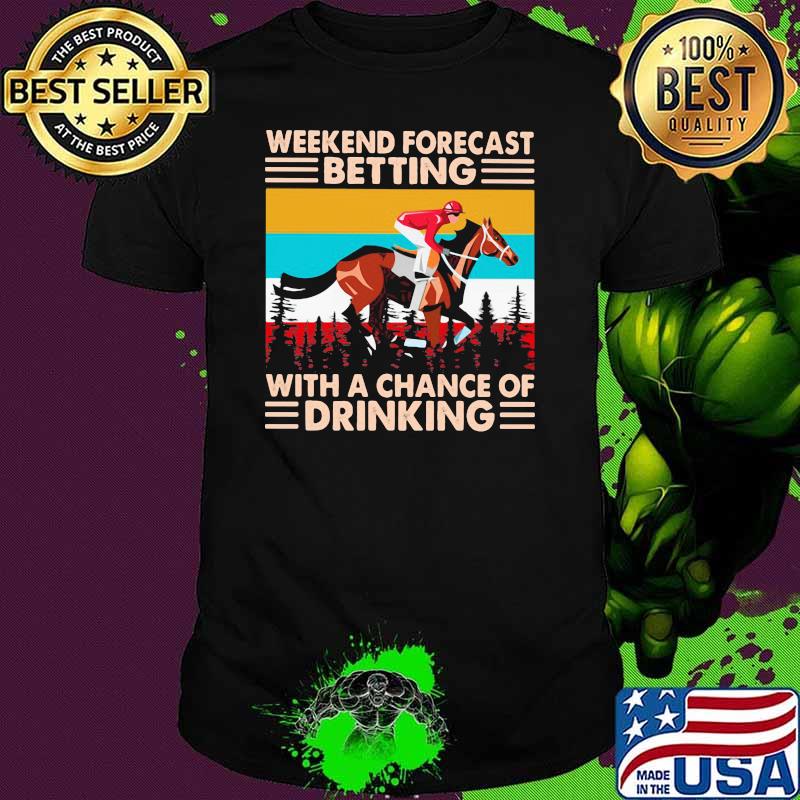 Weekend Forecast Betting With A Chance Of Drinking Horse Racing Vintage Shirt