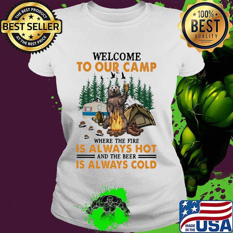 Welcome To Our Camp Where The Fire Is Always Hot And The Beer Is Always Cold Bear Shirt Ladies tee Welcome To Our Camp Where The Fire Is Always Hot And The Beer Is Always Cold Bear Shirt Ladies tee