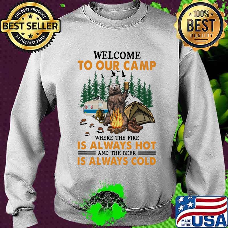 Welcome To Our Camp Where The Fire Is Always Hot And The Beer Is Always Cold Bear Shirt Sweater Welcome To Our Camp Where The Fire Is Always Hot And The Beer Is Always Cold Bear Shirt Sweater