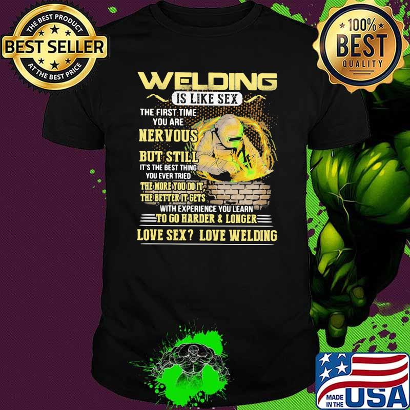 Welding Is Like Sex The First Time You Are Nervous But Still To Go Harder And Longer Shirt