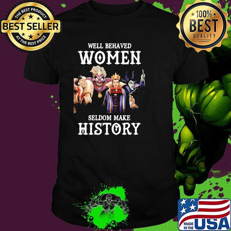 Well Behaved Woman Seldom Make History Villain Disney Shirt