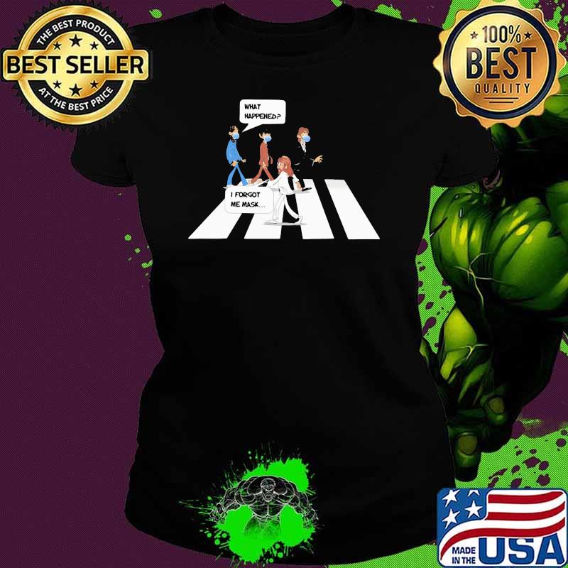 What Happened I Forgot Me Mask Shirt Ladies tee What Happened I Forgot Me Mask Shirt Ladies tee
