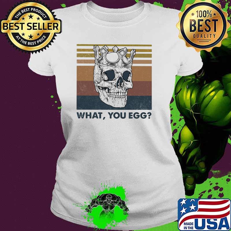 What You Egg Skull Vintage Shirt Ladies tee What You Egg Skull Vintage Shirt Ladies tee
