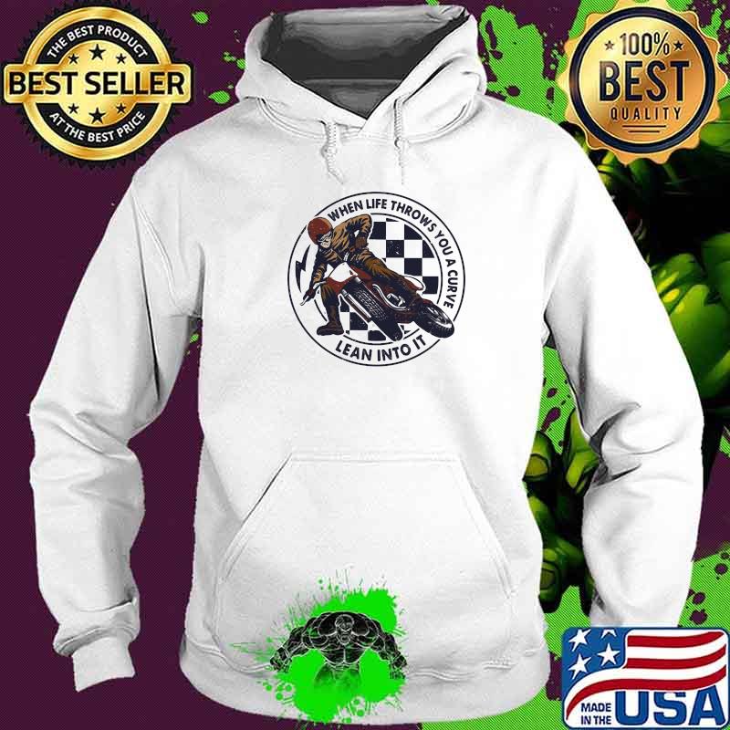 When Life Throws You A Curve Lean Into It Motorcycling Shirt Hoodie When Life Throws You A Curve Lean Into It Motorcycling Shirt Hoodie
