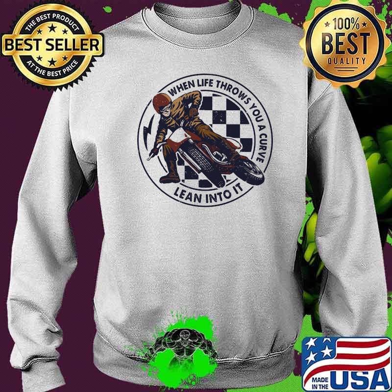When Life Throws You A Curve Lean Into It Motorcycling Shirt Sweater When Life Throws You A Curve Lean Into It Motorcycling Shirt Sweater