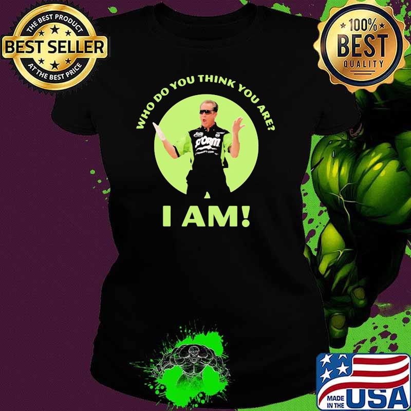 Who Do You Think You Are I Am Bowling Shirt Ladies tee Who Do You Think You Are I Am Bowling Shirt Ladies tee