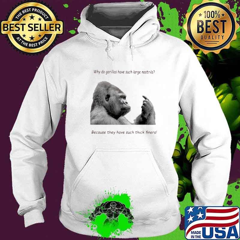 Why Do Gorilla Have Such Big Nostrils Because They Have Such Thick Fingers Hoodie Why Do Gorilla Have Such Big Nostrils Because They Have Such Thick Fingers Hoodie