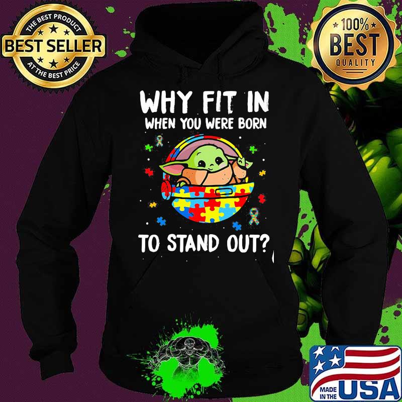 Why Fit In When You Were Born To Stand Up Baby Yoda Autism Awareness Shirt Hoodie Why Fit In When You Were Born To Stand Up Baby Yoda Autism Awareness Shirt Hoodie