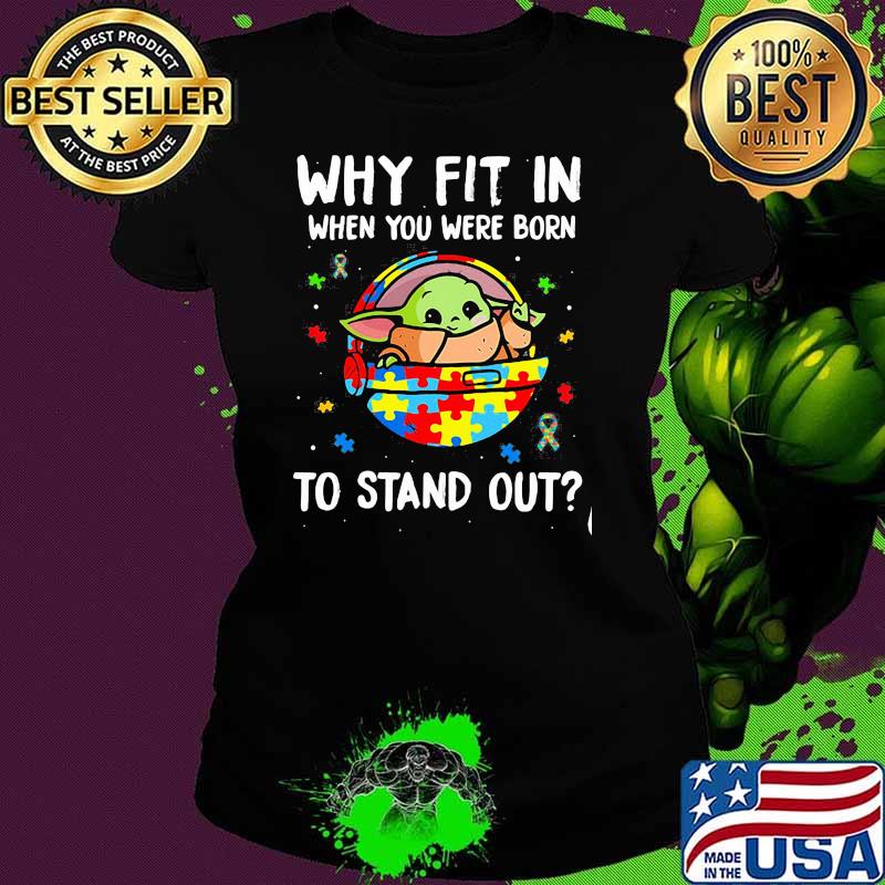 Why Fit In When You Were Born To Stand Up Baby Yoda Autism Awareness Shirt Ladies tee Why Fit In When You Were Born To Stand Up Baby Yoda Autism Awareness Shirt Ladies tee