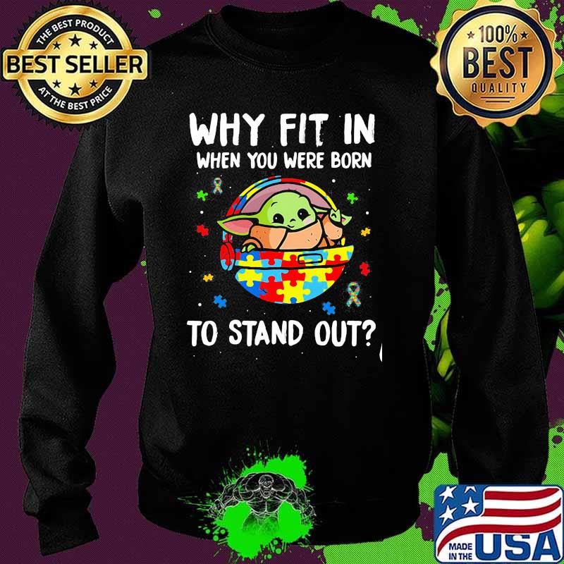 Why Fit In When You Were Born To Stand Up Baby Yoda Autism Awareness Shirt Sweater Why Fit In When You Were Born To Stand Up Baby Yoda Autism Awareness Shirt Sweater