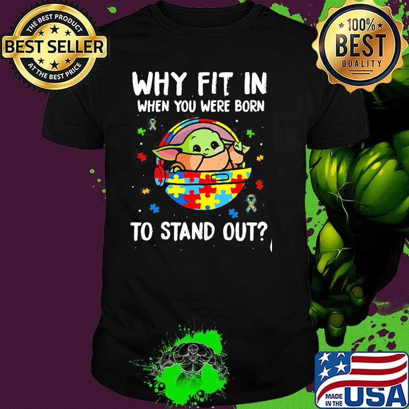 Why Fit In When You Were Born To Stand Up Baby Yoda Autism Awareness Shirt